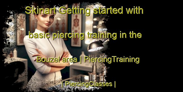 Skinart Getting started with basic piercing training in the Bouzel area | PiercingTraining | PiercingClasses | SkinartTraining-France